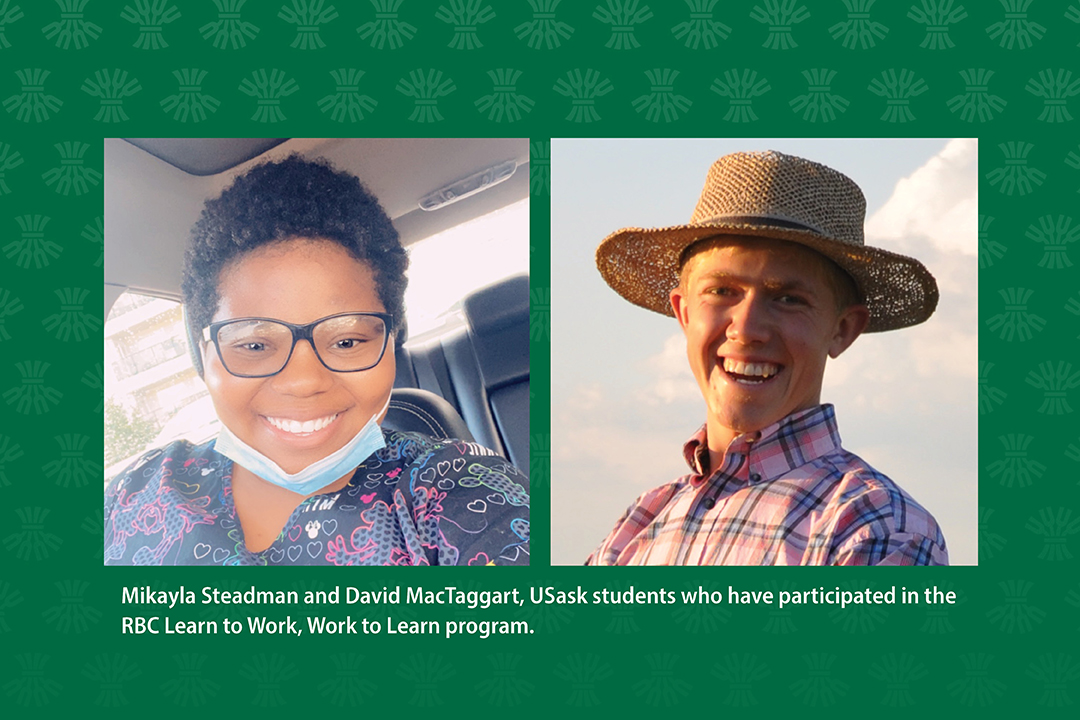 From left: Mikayla Steadman and David MacTaggart, USask students who have participated in the RBC Learn to Work, Work to Learn program. (Photos: Submitted)